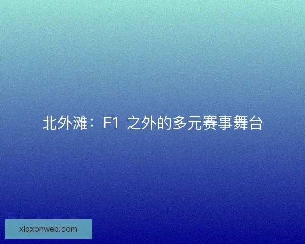 北外滩：F1 之外的多元赛事舞台