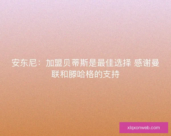 安东尼：加盟贝蒂斯是最佳选择 感谢曼联和滕哈格的支持