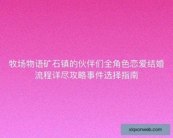 牧场物语矿石镇的伙伴们全角色恋爱结婚流程详尽攻略事件选择指南